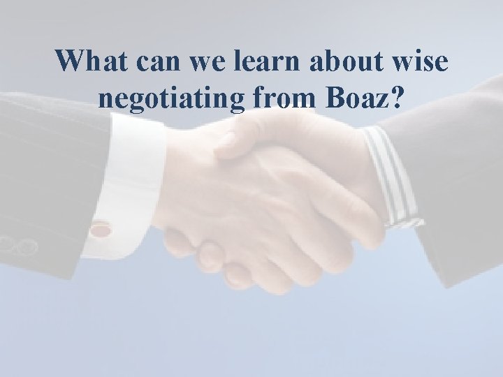 What can we learn about wise negotiating from Boaz? 