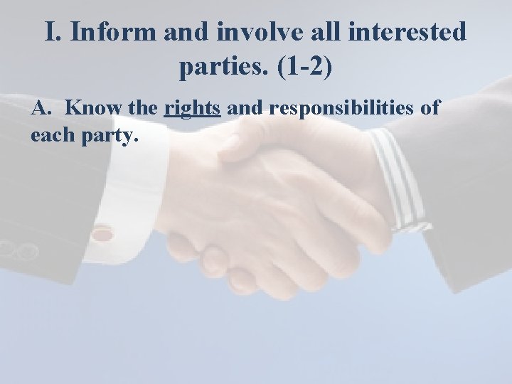 I. Inform and involve all interested parties. (1 -2) A. Know the rights and