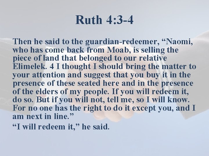 Ruth 4: 3 -4 Then he said to the guardian-redeemer, “Naomi, who has come