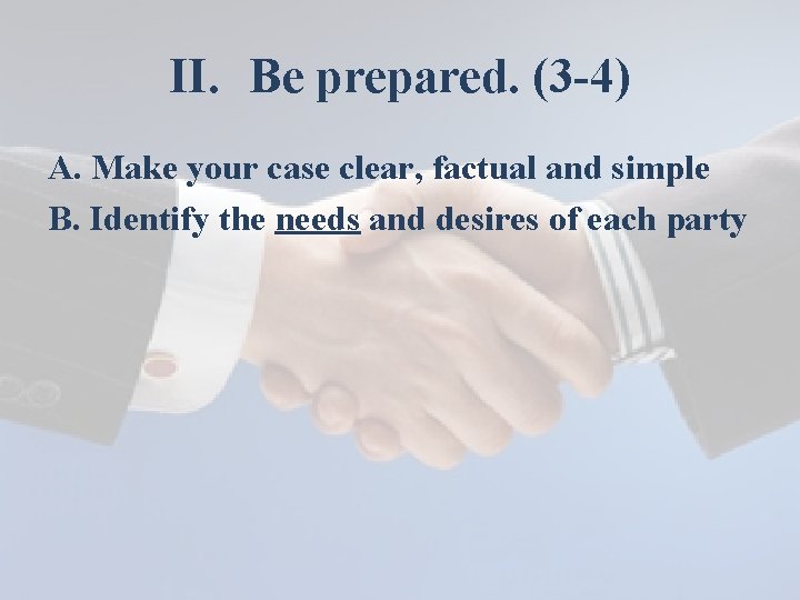 II. Be prepared. (3 -4) A. Make your case clear, factual and simple B.