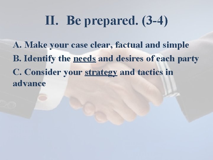 II. Be prepared. (3 -4) A. Make your case clear, factual and simple B.