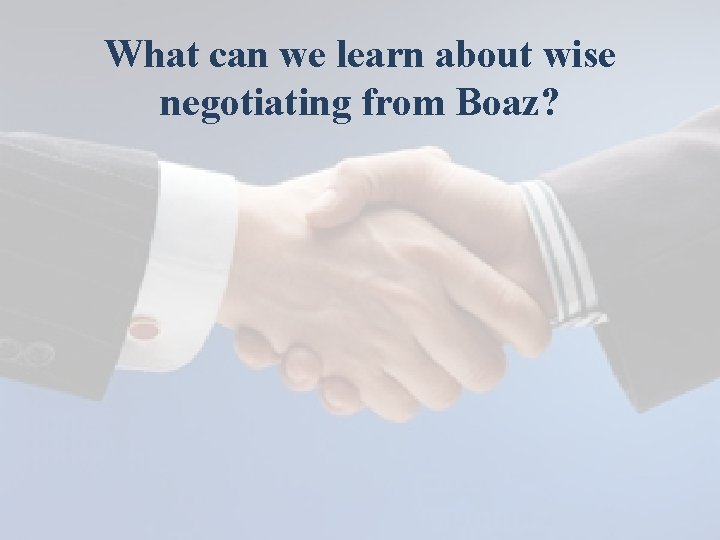 What can we learn about wise negotiating from Boaz? 