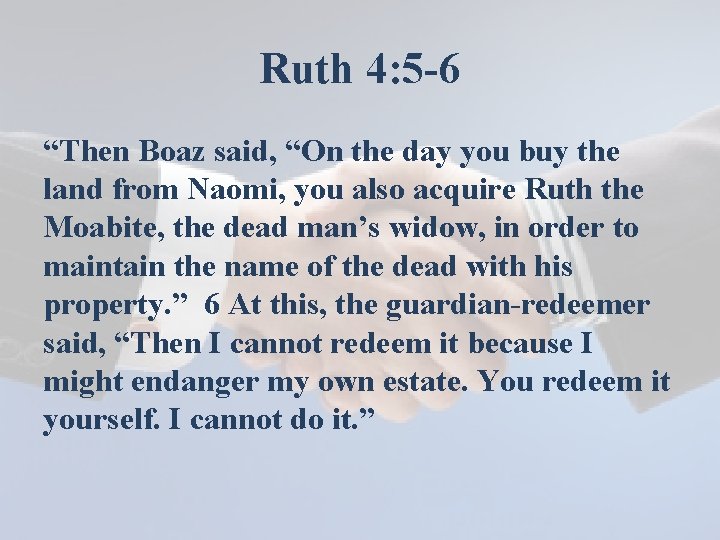 Ruth 4: 5 -6 “Then Boaz said, “On the day you buy the land