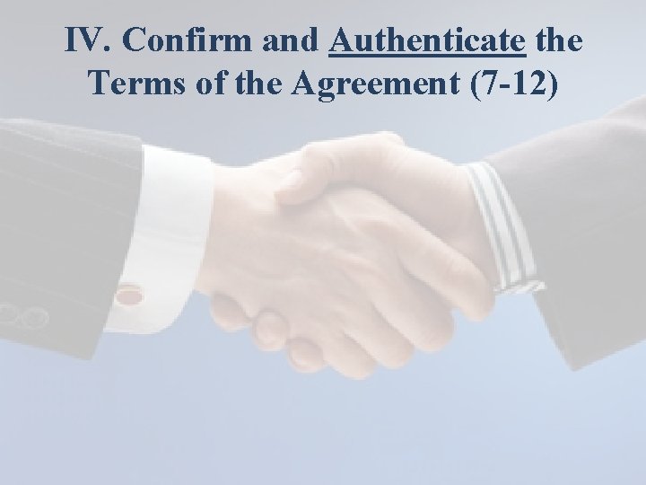 IV. Confirm and Authenticate the Terms of the Agreement (7 -12) 