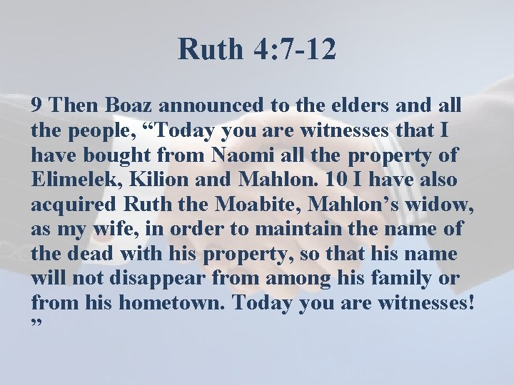 Ruth 4: 7 -12 9 Then Boaz announced to the elders and all the