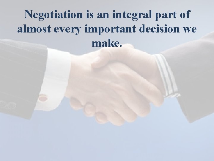 Negotiation is an integral part of almost every important decision we make. 