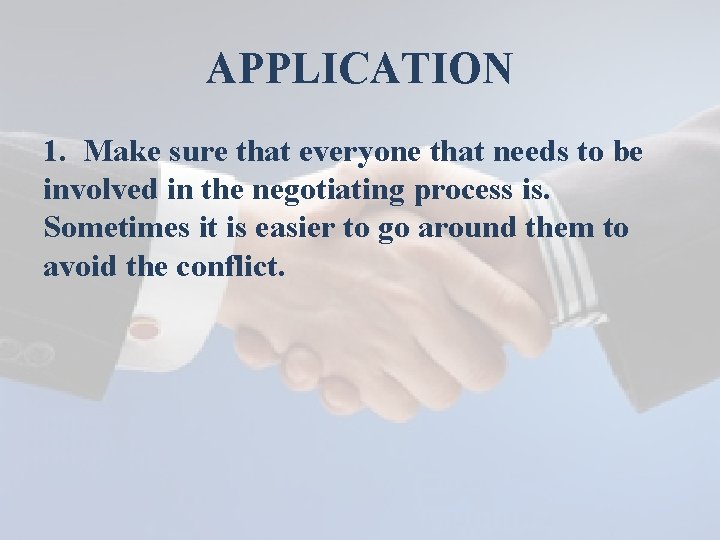 APPLICATION 1. Make sure that everyone that needs to be involved in the negotiating