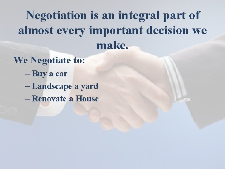 Negotiation is an integral part of almost every important decision we make. We Negotiate