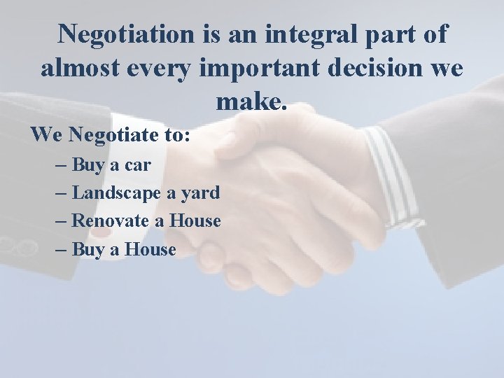 Negotiation is an integral part of almost every important decision we make. We Negotiate