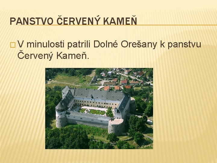 PANSTVO ČERVENÝ KAMEŇ �V minulosti patrili Dolné Orešany k panstvu Červený Kameň. 