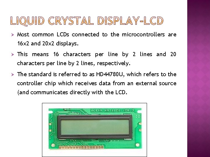 Ø Most common LCDs connected to the microcontrollers are 16 x 2 and 20