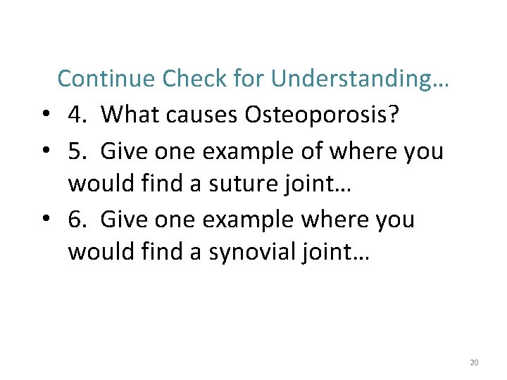 Continue Check for Understanding… • 4. What causes Osteoporosis? • 5. Give one example