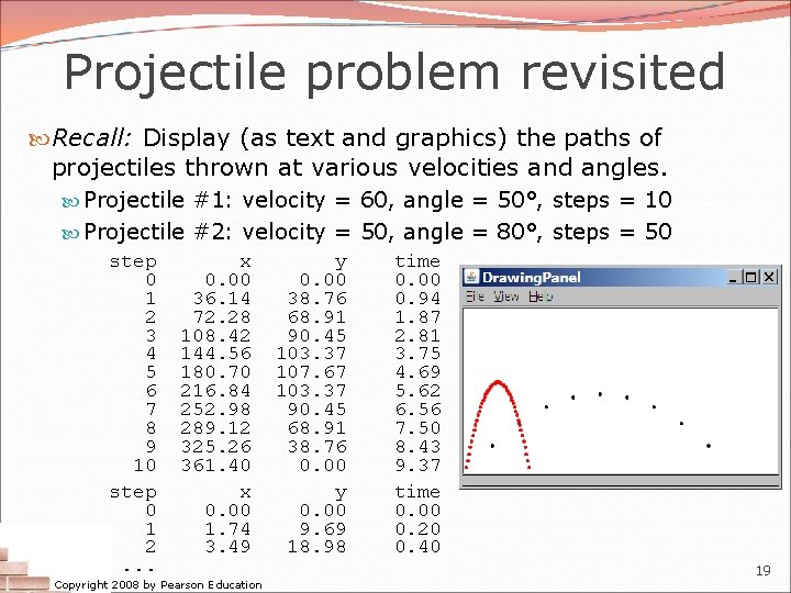 Projectile problem revisited Recall: Display (as text and graphics) the paths of projectiles thrown