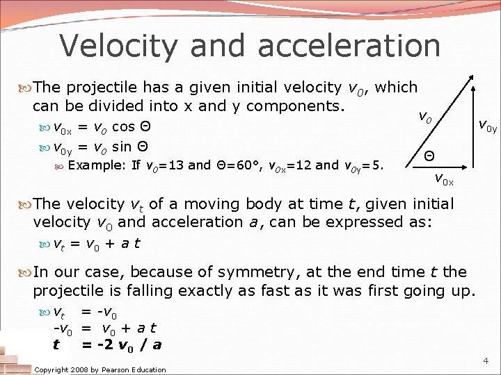 Velocity and acceleration The projectile has a given initial velocity v 0, which can