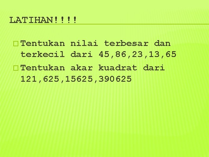 LATIHAN!!!! � Tentukan nilai terbesar dan terkecil dari 45, 86, 23, 13, 65 �