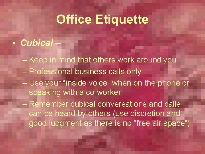 Office Etiquette • Cubical – – Keep in mind that others work around you