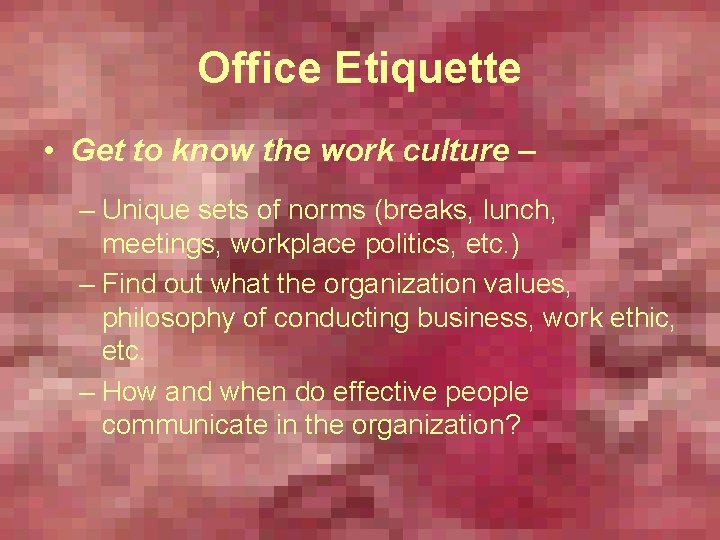 Office Etiquette • Get to know the work culture – – Unique sets of