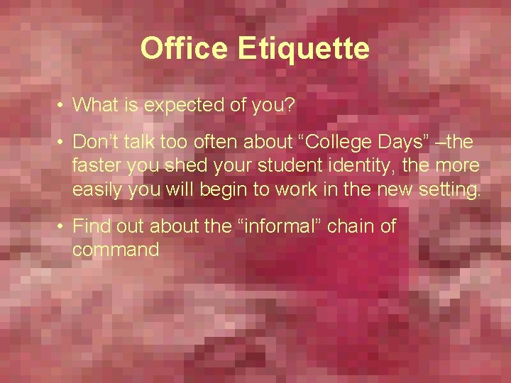 Office Etiquette • What is expected of you? • Don’t talk too often about