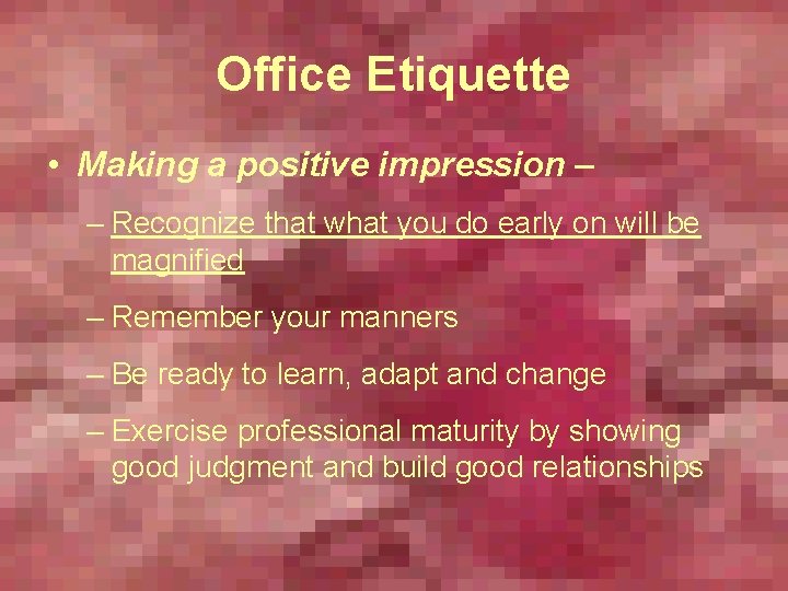 Office Etiquette • Making a positive impression – – Recognize that what you do