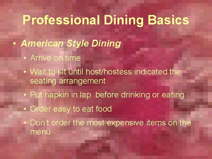 Professional Dining Basics • American Style Dining • Arrive on time • Wait to