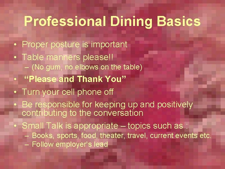 Professional Dining Basics • Proper posture is important • Table manners please!! – (No