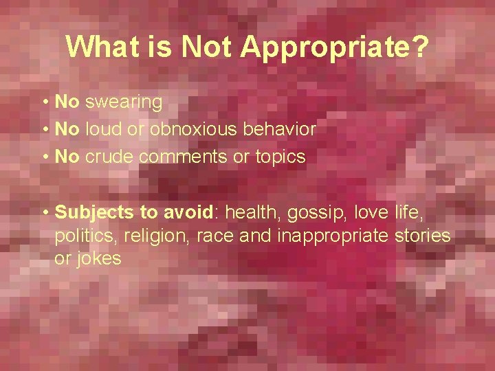 What is Not Appropriate? • No swearing • No loud or obnoxious behavior •