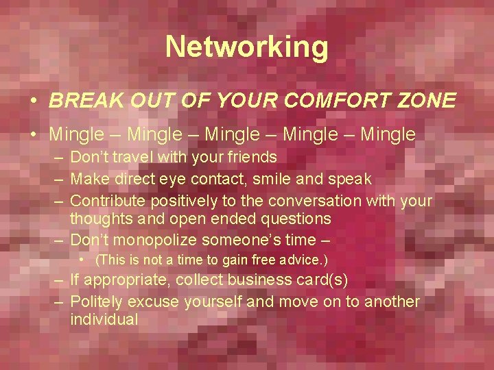 Networking • BREAK OUT OF YOUR COMFORT ZONE • Mingle – Mingle – Don’t