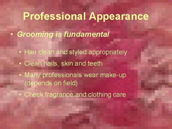 Professional Appearance • Grooming is fundamental • Hair clean and styled appropriately • Clean