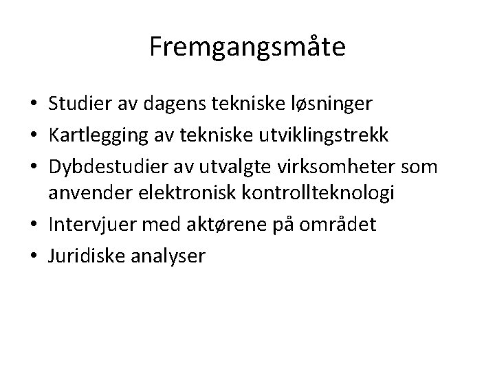 Fremgangsmåte • Studier av dagens tekniske løsninger • Kartlegging av tekniske utviklingstrekk • Dybdestudier