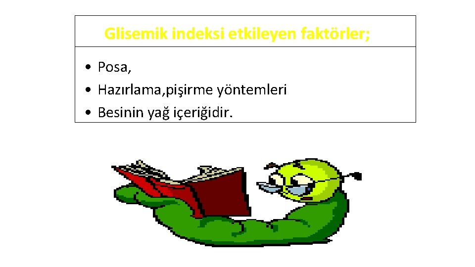 Glisemik indeksi etkileyen faktörler; • Posa, • Hazırlama, pişirme yöntemleri • Besinin yağ içeriğidir.