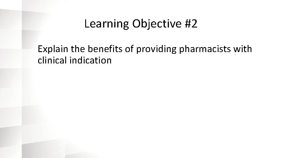 Learning Objective #2 Explain the benefits of providing pharmacists with clinical indication 