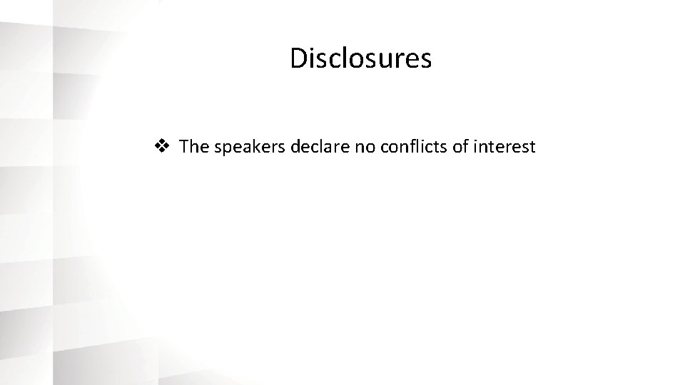 Disclosures v The speakers declare no conflicts of interest 