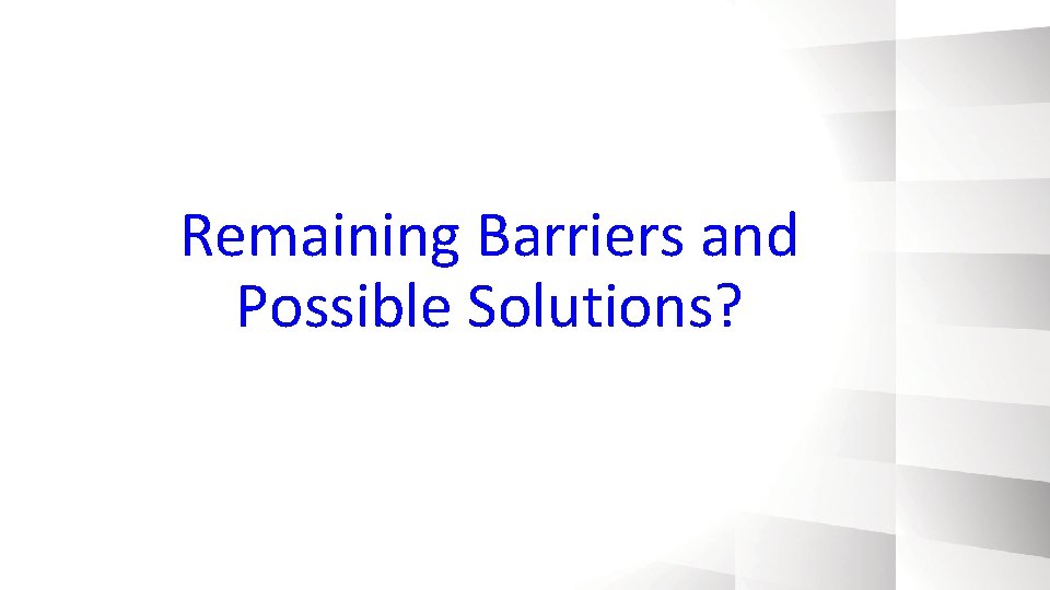 Remaining Barriers and Possible Solutions? 