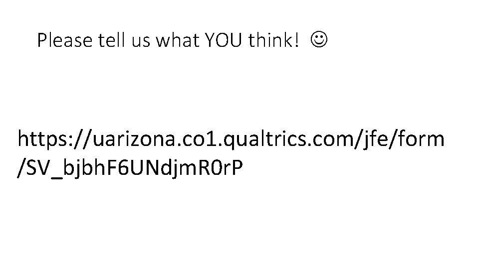 Please tell us what YOU think! https: //uarizona. co 1. qualtrics. com/jfe/form /SV_bjbh. F