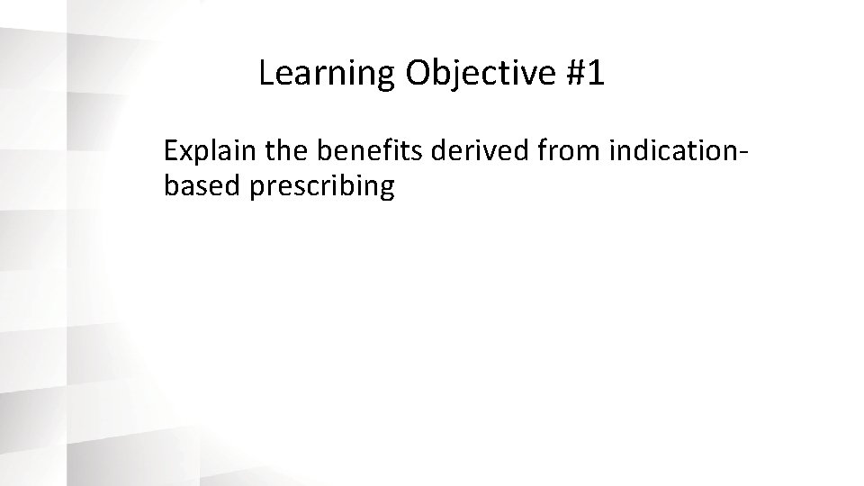 Learning Objective #1 Explain the benefits derived from indicationbased prescribing 