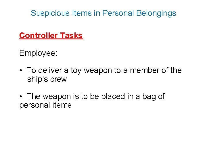 Suspicious Items in Personal Belongings Controller Tasks Employee: • To deliver a toy weapon