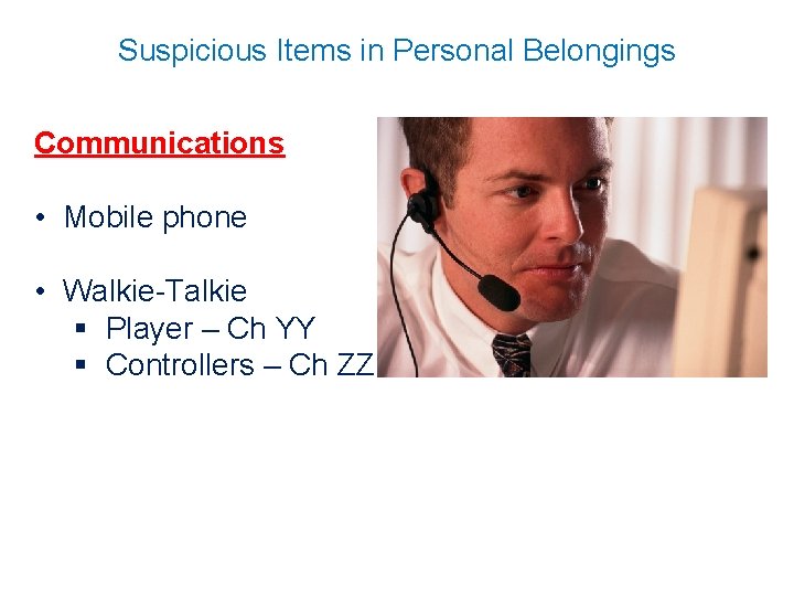 Suspicious Items in Personal Belongings Communications • Mobile phone • Walkie-Talkie § Player –