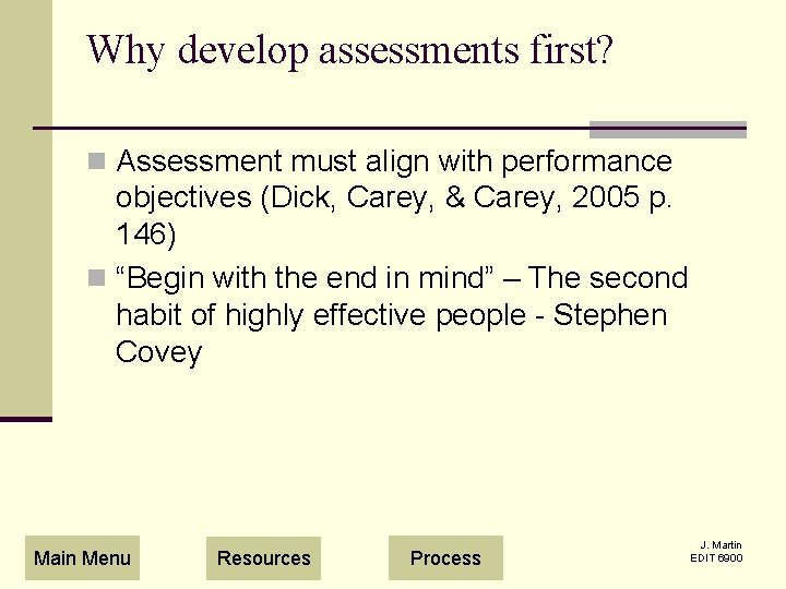 Why develop assessments first? n Assessment must align with performance objectives (Dick, Carey, &