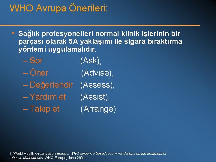 WHO Avrupa Önerileri: • Sağlık profesyonelleri normal klinik işlerinin bir parçası olarak 5 A