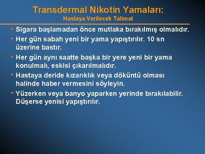 Transdermal Nikotin Yamaları: Hastaya Verilecek Talimat • Sigara başlamadan önce mutlaka bırakılmış olmalıdır. •