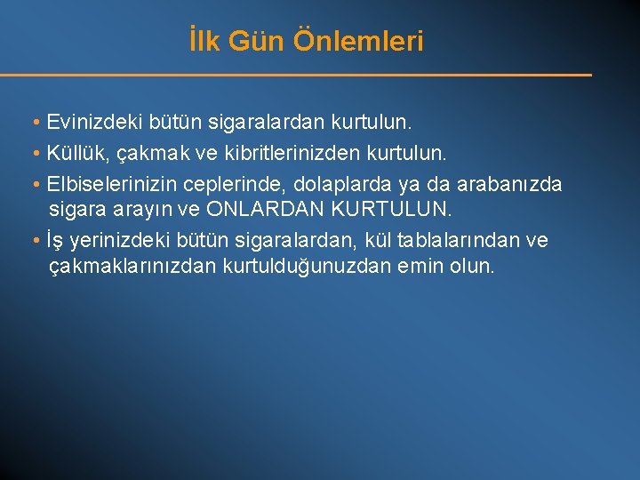 İlk Gün Önlemleri • Evinizdeki bütün sigaralardan kurtulun. • Küllük, çakmak ve kibritlerinizden kurtulun.