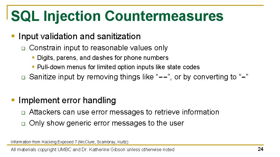 SQL Injection Countermeasures § Input validation and sanitization q Constrain input to reasonable values