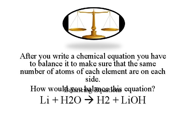 After you write a chemical equation you have to balance it to make sure After you write a chemical equation you have to balance it to make sure
