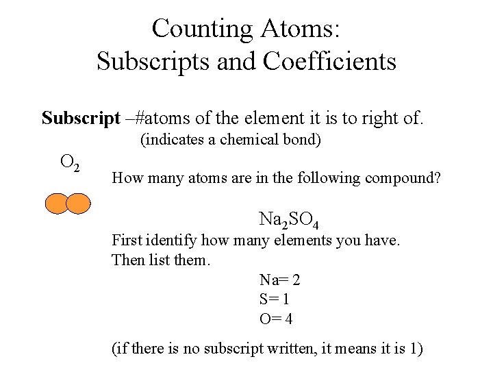 Counting Atoms: Subscripts and Coefficients Subscript –#atoms of the element it is to right Counting Atoms: Subscripts and Coefficients Subscript –#atoms of the element it is to right