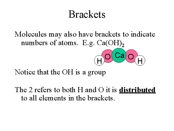 Brackets Molecules may also have brackets to indicate numbers of atoms. E. g. Ca(OH)2 Brackets Molecules may also have brackets to indicate numbers of atoms. E. g. Ca(OH)2