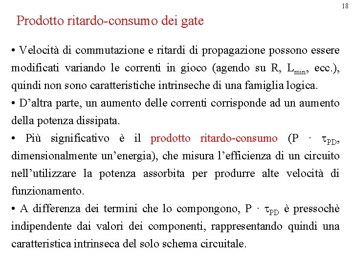 18 Prodotto ritardo-consumo dei gate • Velocità di commutazione e ritardi di propagazione possono