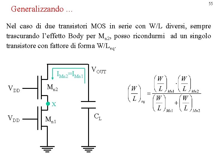 55 Generalizzando … Nel caso di due transistori MOS in serie con W/L diversi,