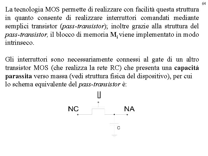 La tecnologia MOS permette di realizzare con facilità questa struttura in quanto consente di