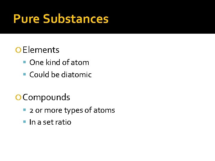 Pure Substances Elements One kind of atom Could be diatomic Compounds 2 or more