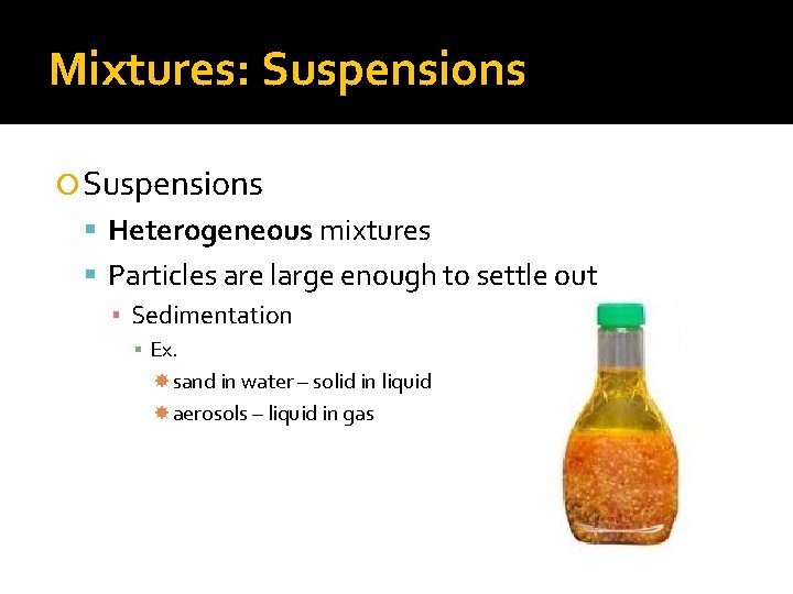 Mixtures: Suspensions Heterogeneous mixtures Particles are large enough to settle out ▪ Sedimentation ▪